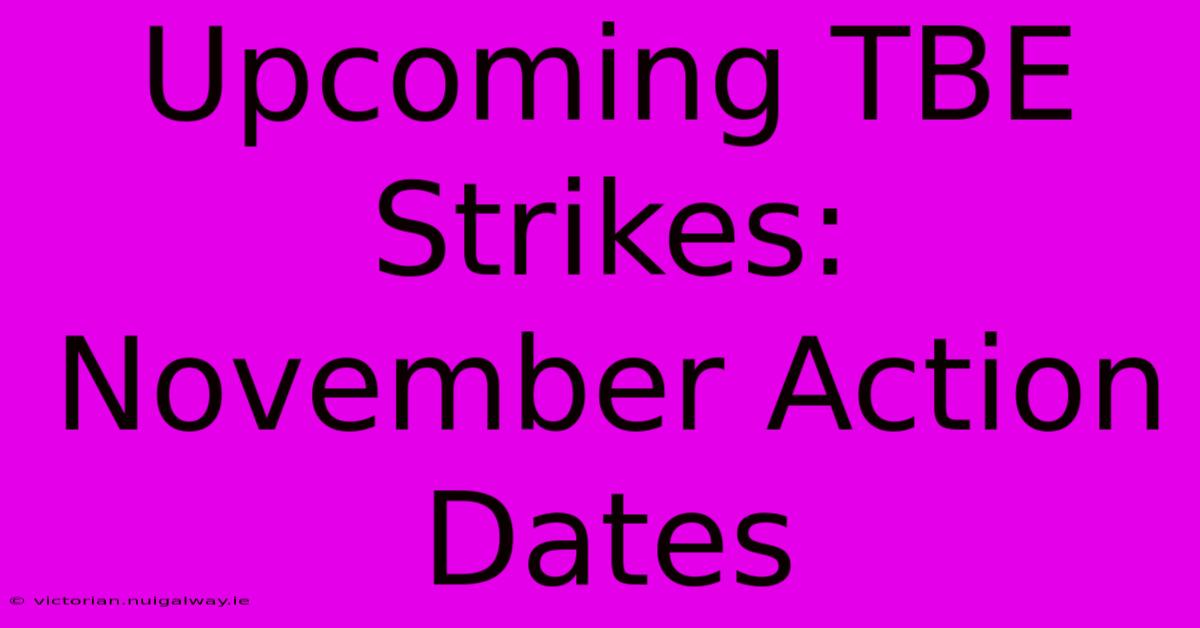 Upcoming TBE Strikes: November Action Dates