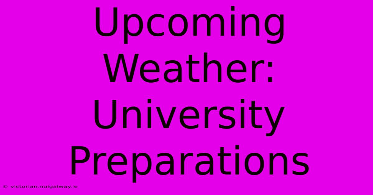 Upcoming Weather: University Preparations