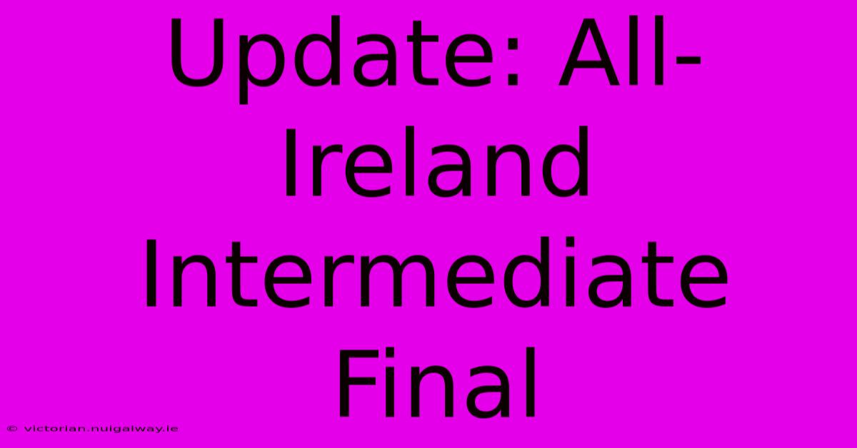 Update: All-Ireland Intermediate Final