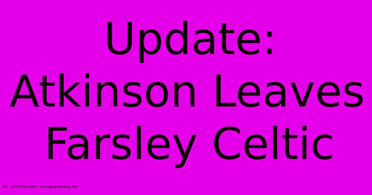 Update: Atkinson Leaves Farsley Celtic