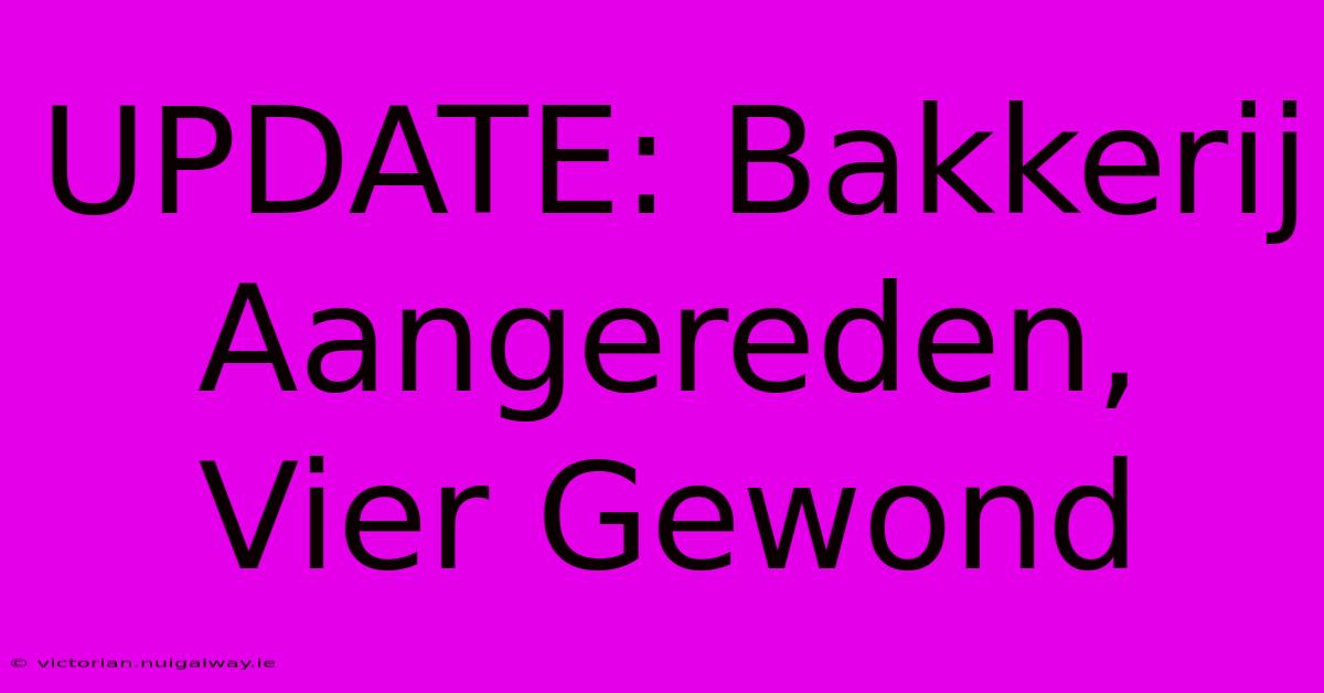 UPDATE: Bakkerij Aangereden, Vier Gewond