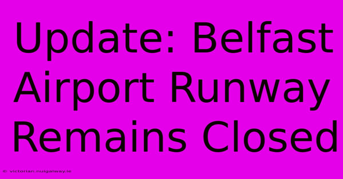 Update: Belfast Airport Runway Remains Closed