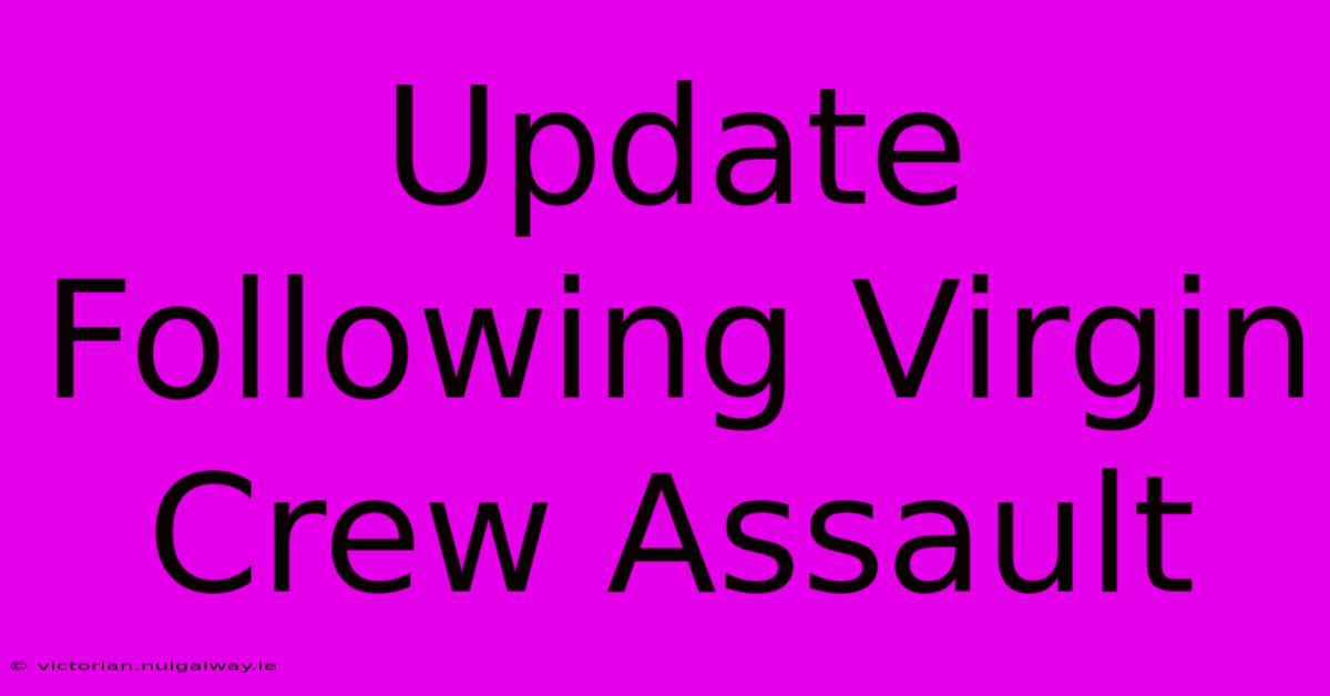 Update Following Virgin Crew Assault