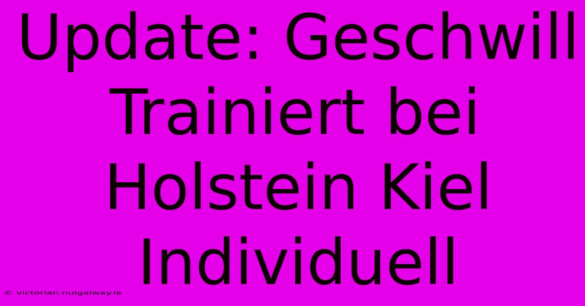 Update: Geschwill Trainiert Bei Holstein Kiel Individuell