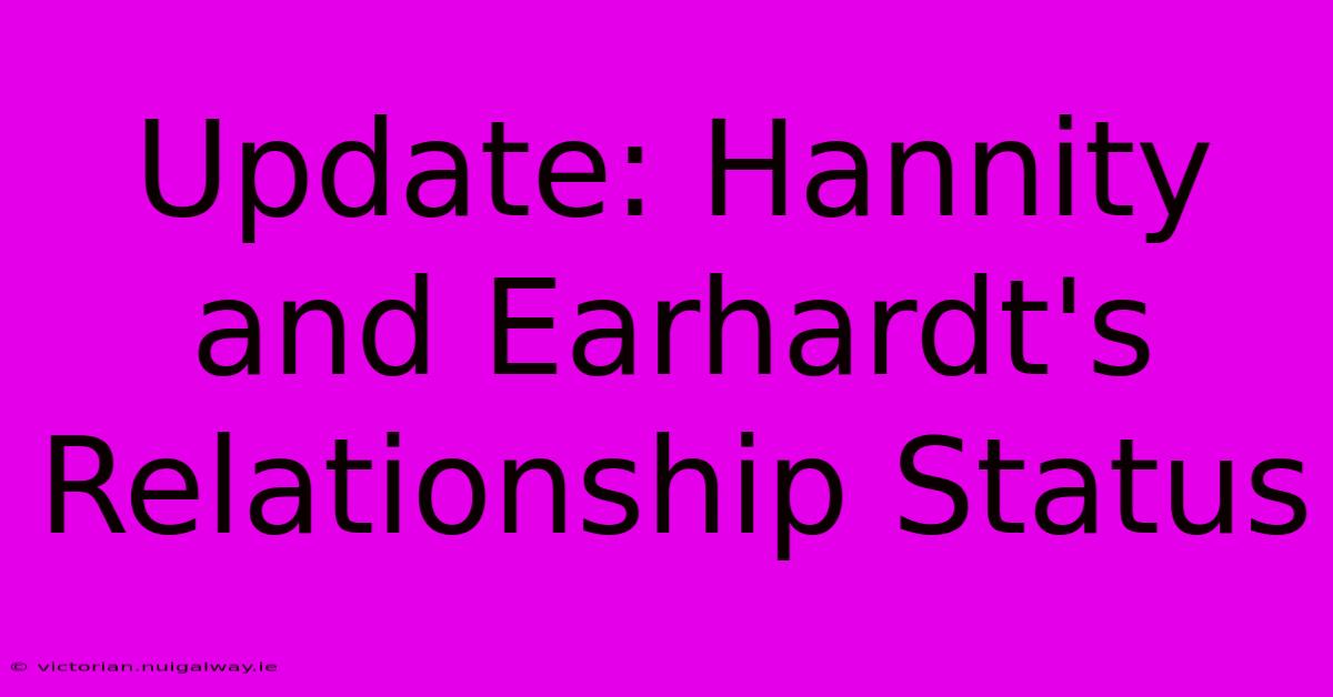 Update: Hannity And Earhardt's Relationship Status