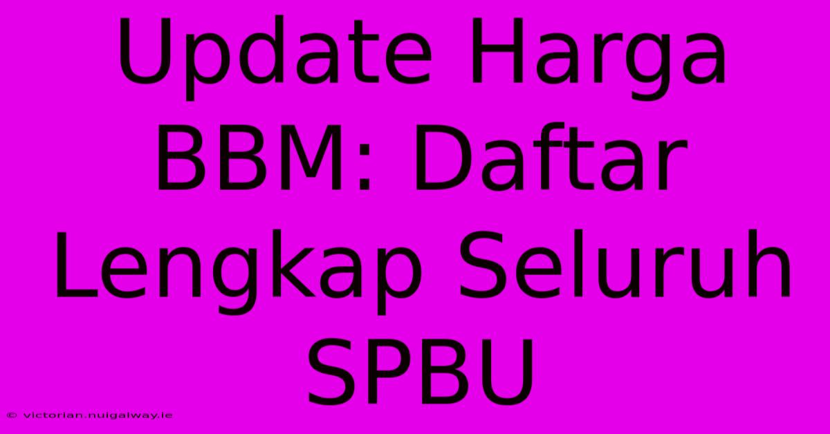 Update Harga BBM: Daftar Lengkap Seluruh SPBU