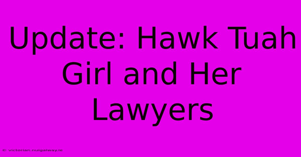 Update: Hawk Tuah Girl And Her Lawyers