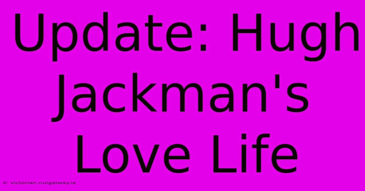 Update: Hugh Jackman's Love Life