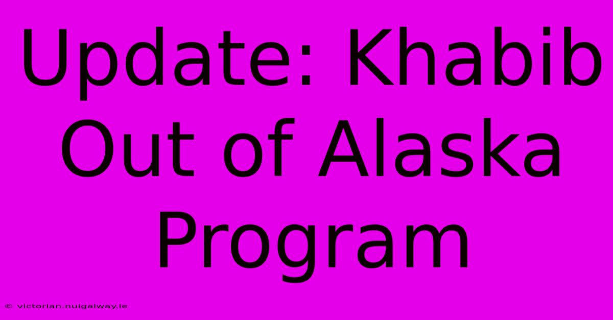 Update: Khabib Out Of Alaska Program