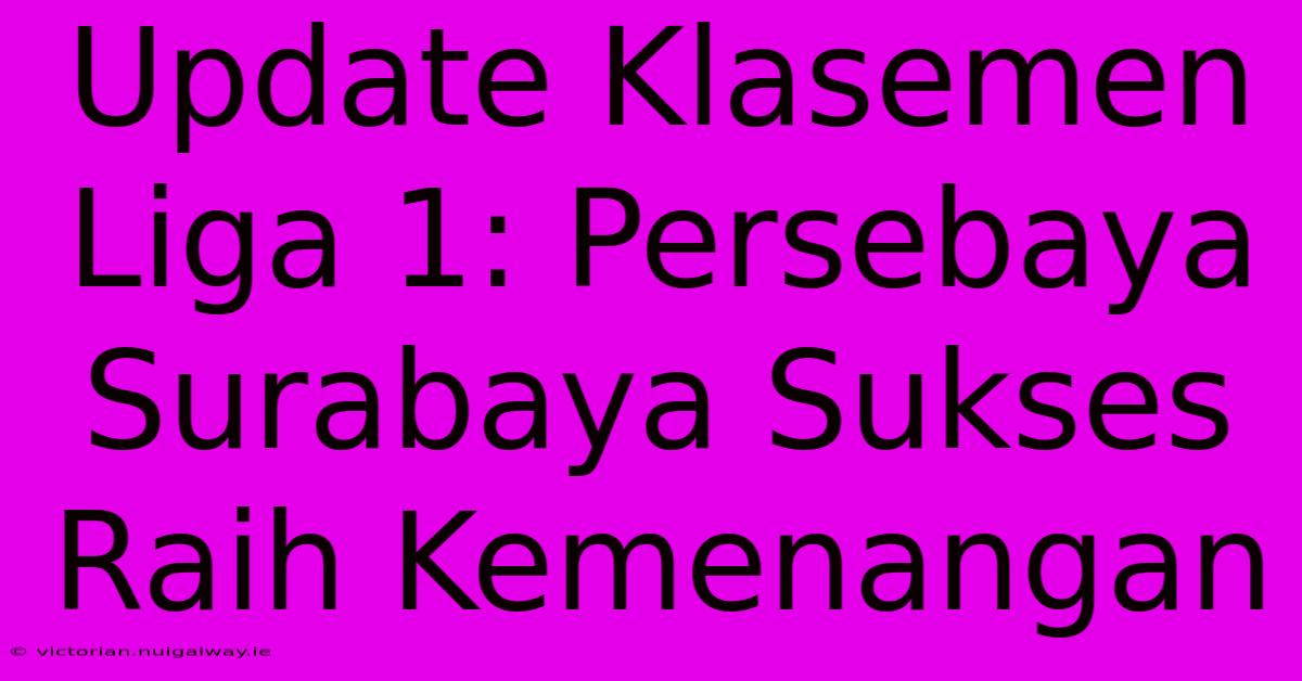 Update Klasemen Liga 1: Persebaya Surabaya Sukses Raih Kemenangan