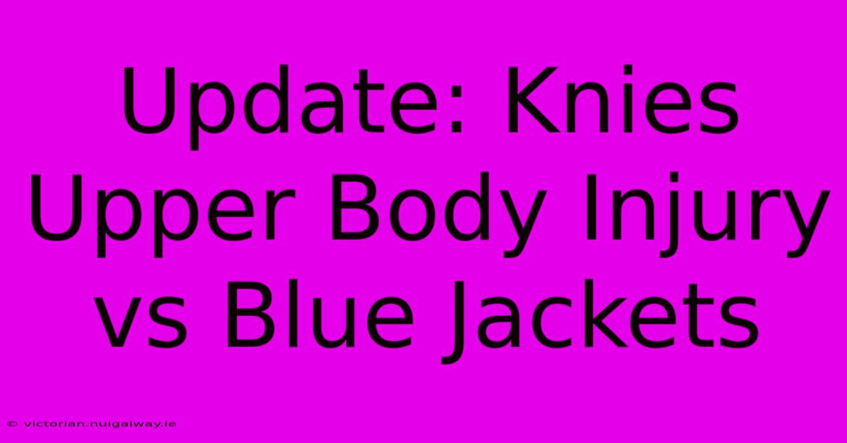 Update: Knies Upper Body Injury Vs Blue Jackets