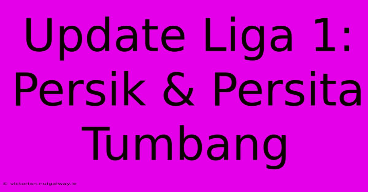 Update Liga 1: Persik & Persita Tumbang