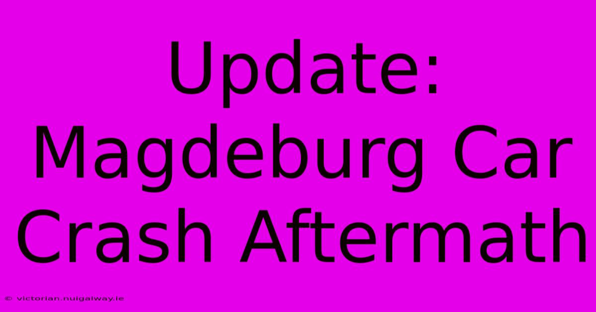 Update: Magdeburg Car Crash Aftermath