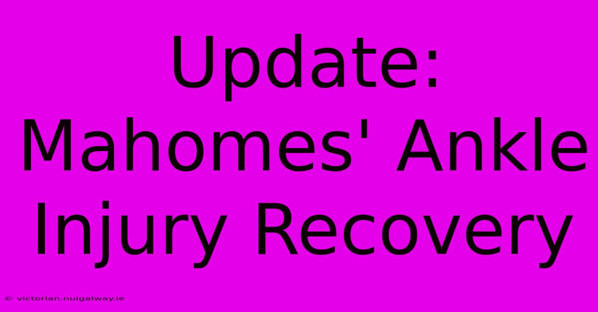 Update: Mahomes' Ankle Injury Recovery