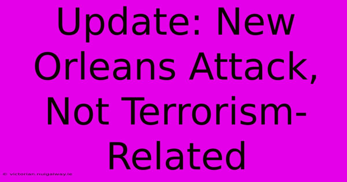 Update: New Orleans Attack, Not Terrorism-Related