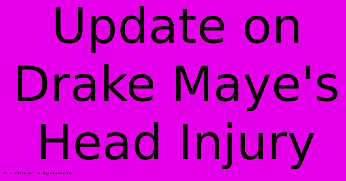 Update On Drake Maye's Head Injury