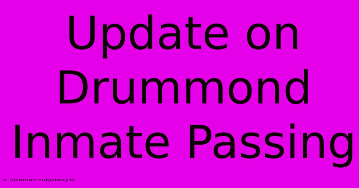 Update On Drummond Inmate Passing