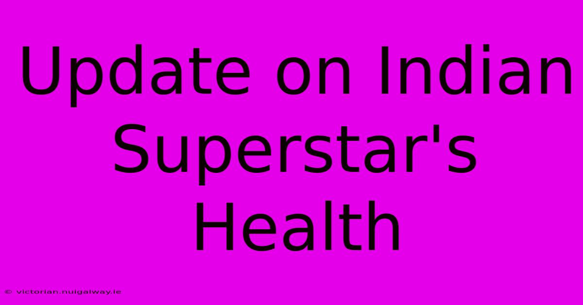 Update On Indian Superstar's Health