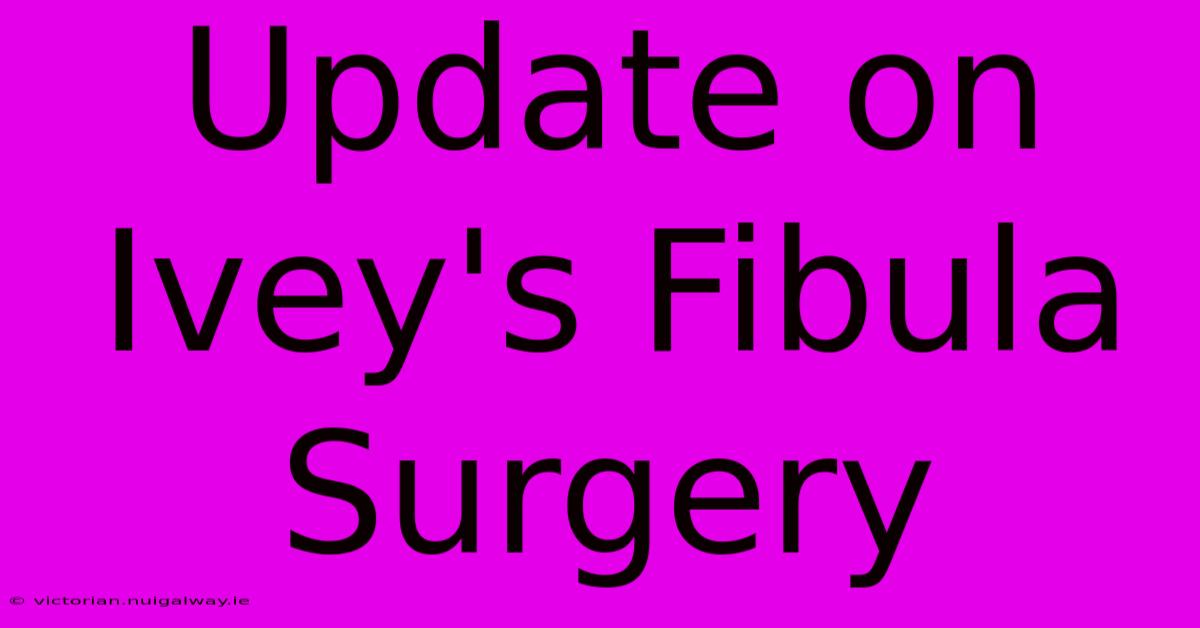 Update On Ivey's Fibula Surgery