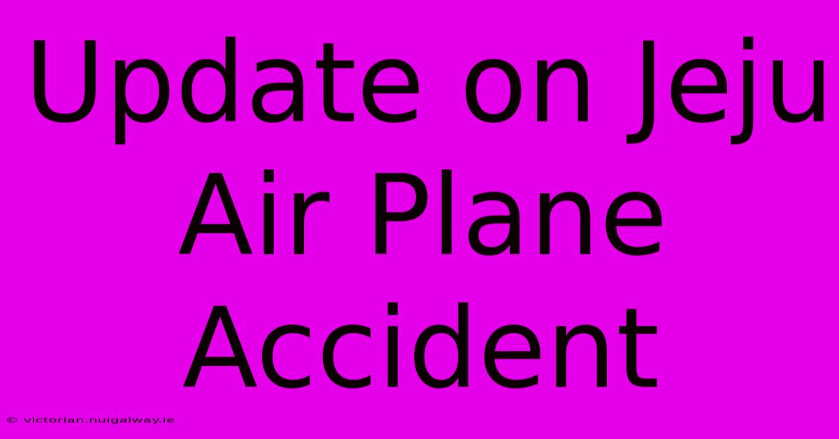 Update On Jeju Air Plane Accident