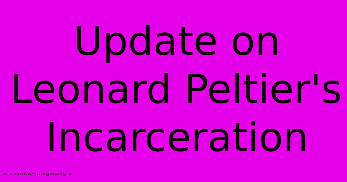 Update On Leonard Peltier's Incarceration