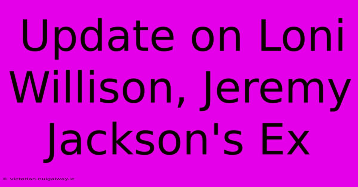 Update On Loni Willison, Jeremy Jackson's Ex