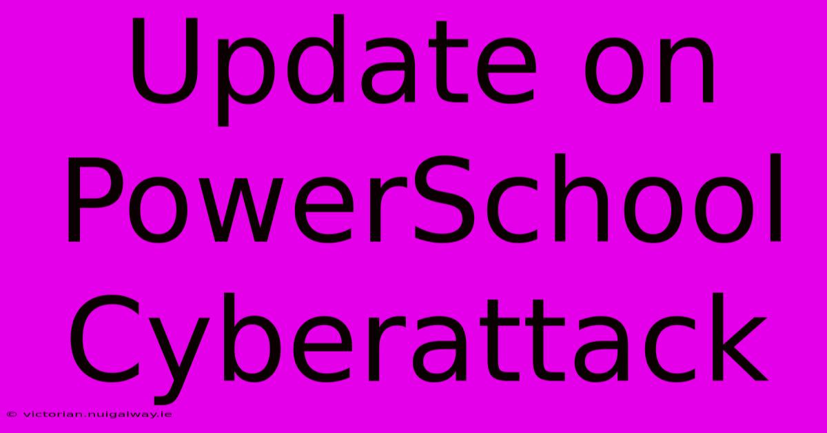 Update On PowerSchool Cyberattack