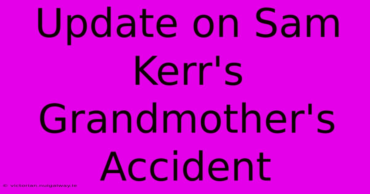 Update On Sam Kerr's Grandmother's Accident