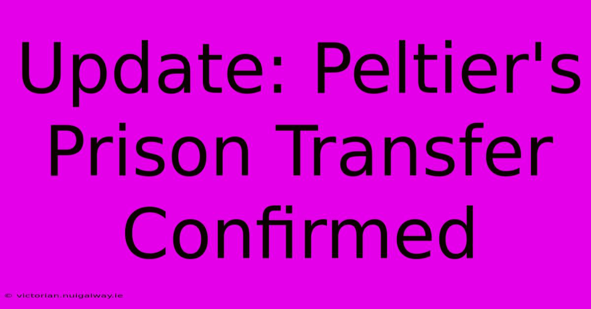 Update: Peltier's Prison Transfer Confirmed