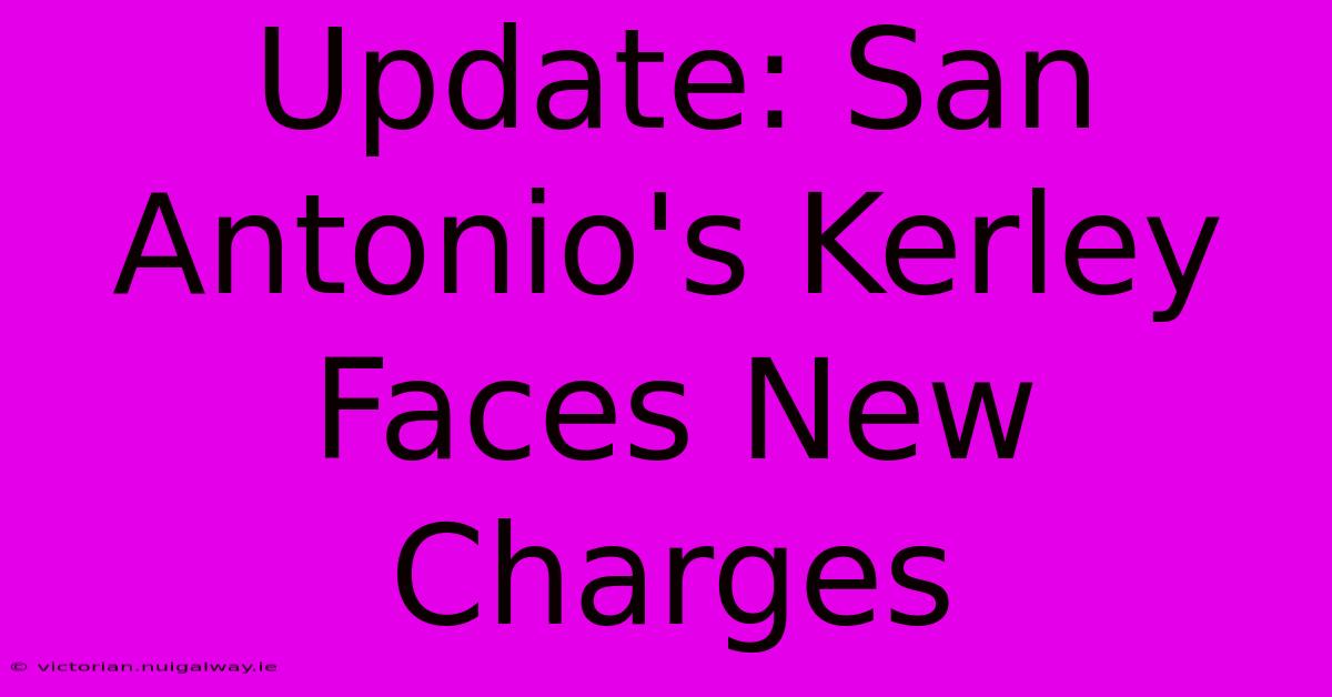 Update: San Antonio's Kerley Faces New Charges