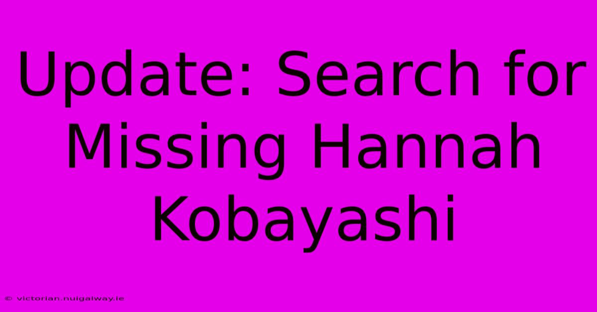 Update: Search For Missing Hannah Kobayashi