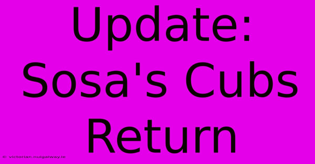 Update: Sosa's Cubs Return