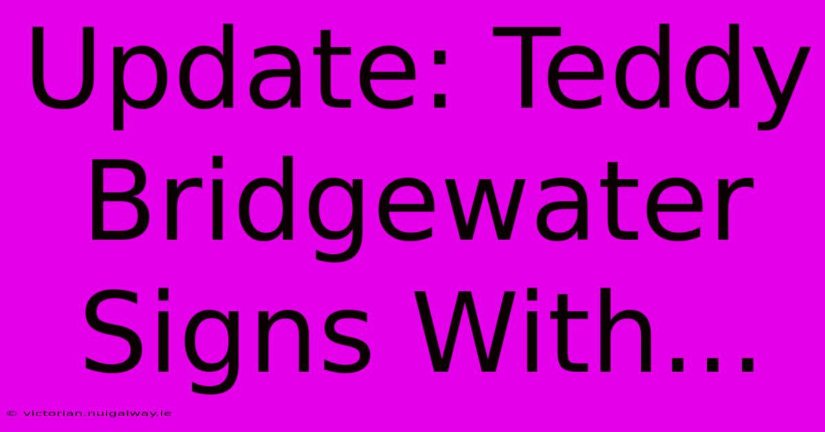 Update: Teddy Bridgewater Signs With...