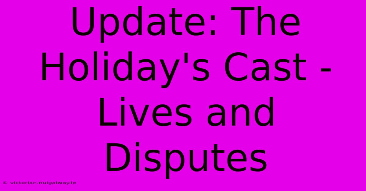 Update: The Holiday's Cast - Lives And Disputes