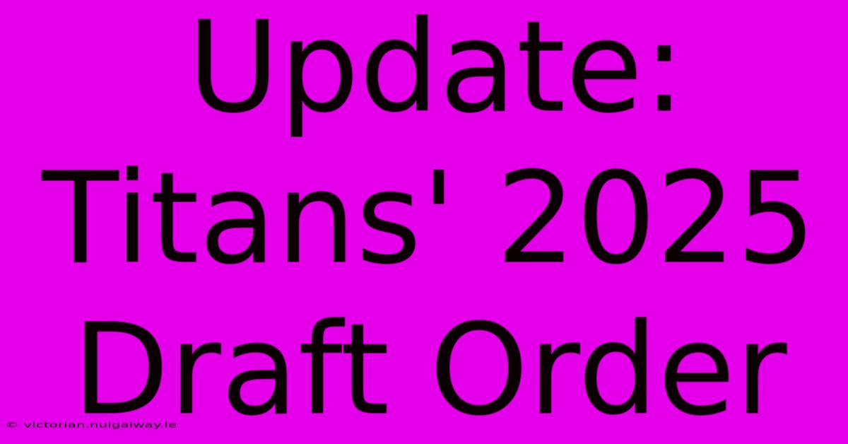 Update: Titans' 2025 Draft Order