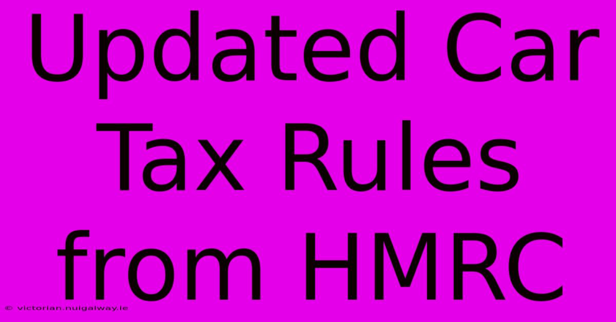 Updated Car Tax Rules From HMRC