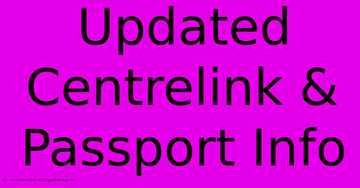 Updated Centrelink & Passport Info