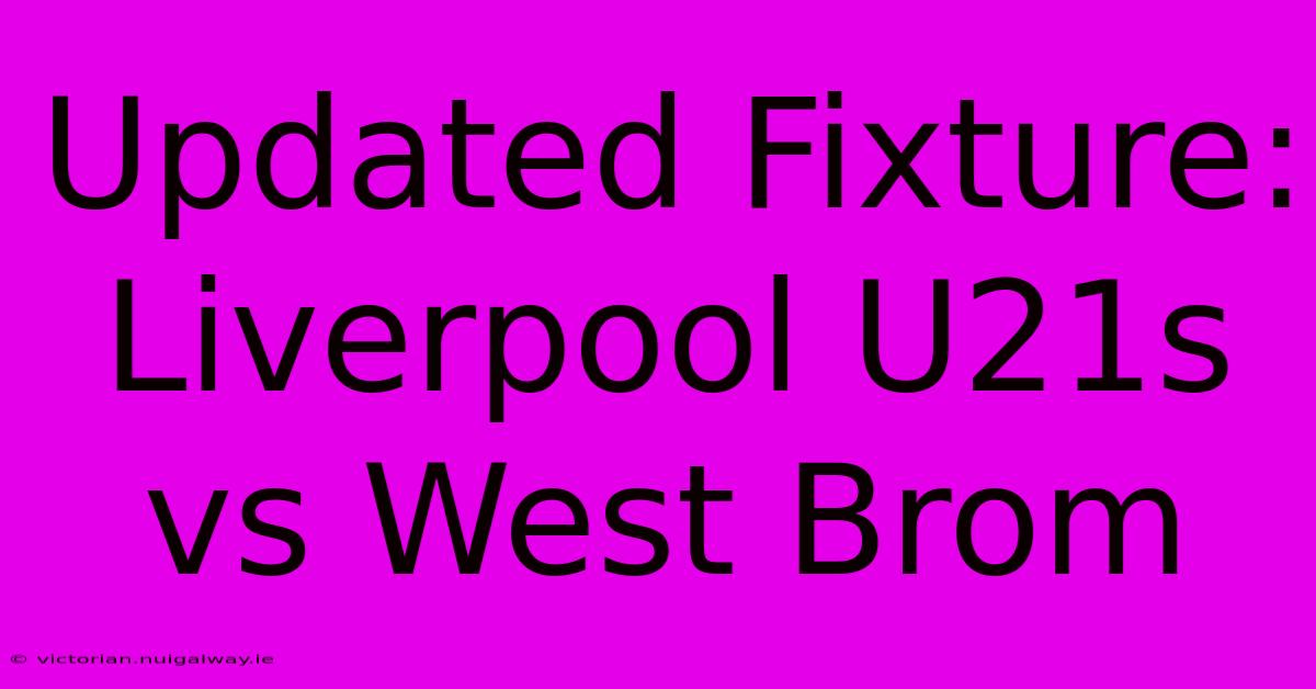 Updated Fixture: Liverpool U21s Vs West Brom