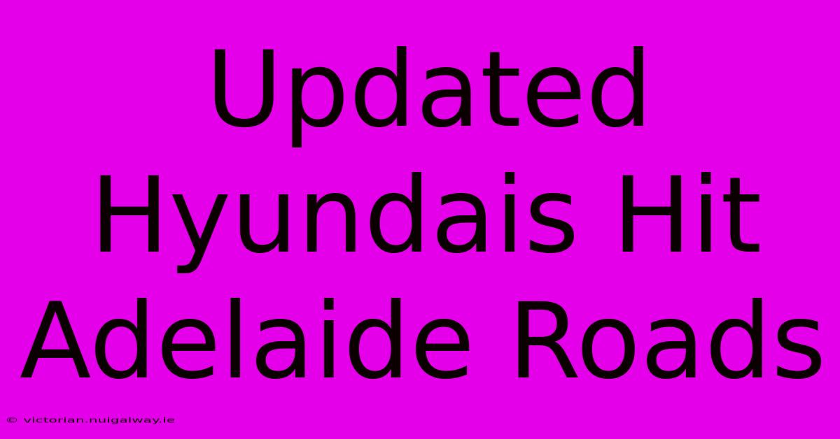 Updated Hyundais Hit Adelaide Roads