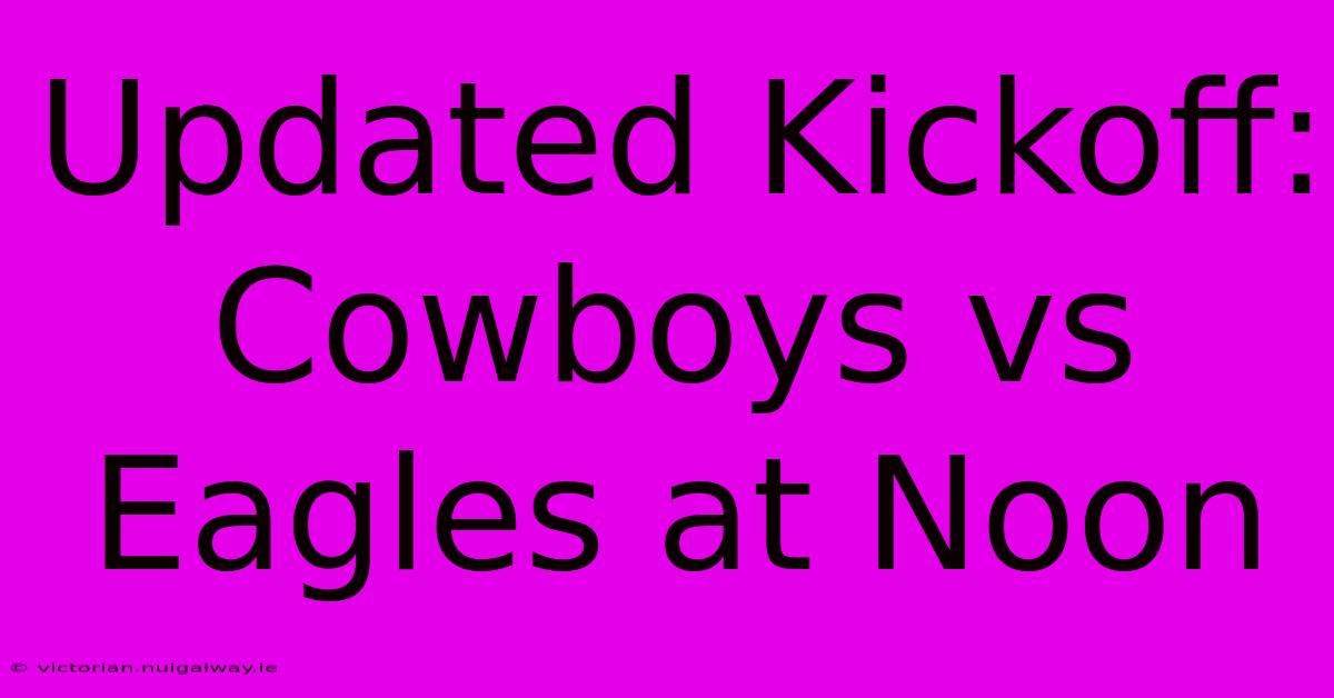 Updated Kickoff: Cowboys Vs Eagles At Noon