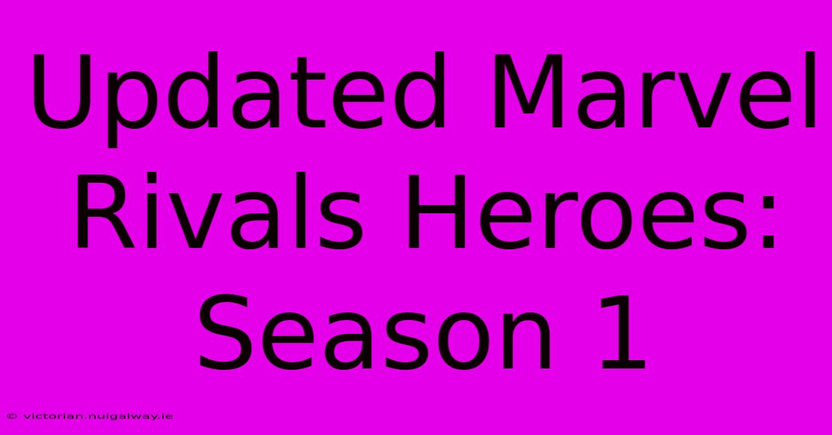 Updated Marvel Rivals Heroes: Season 1