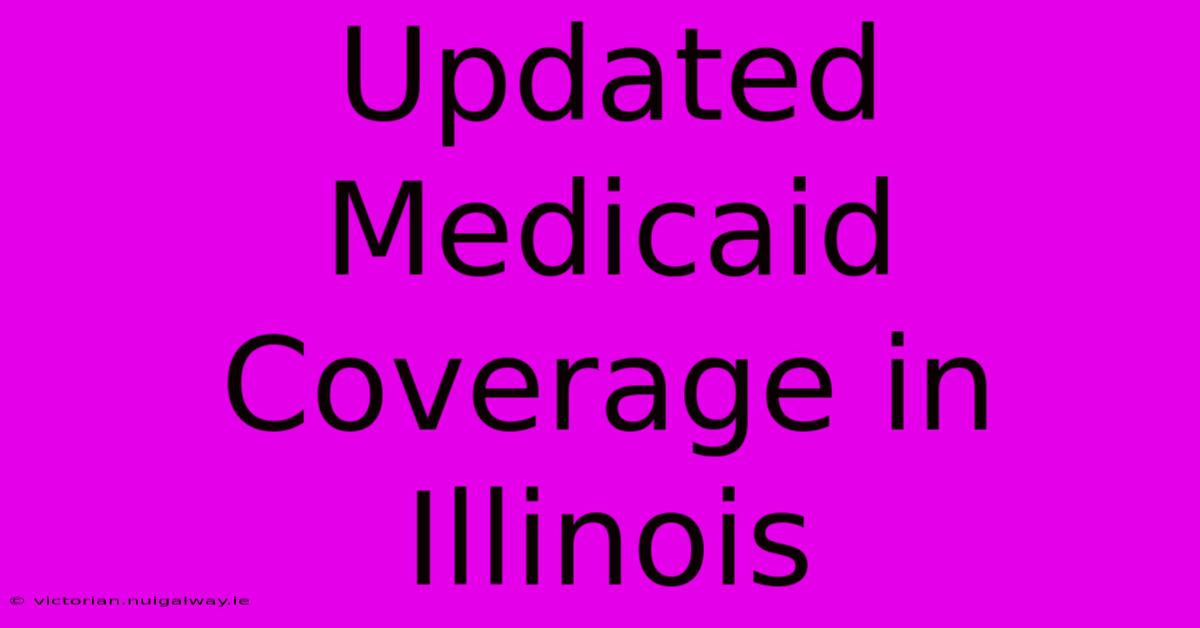 Updated Medicaid Coverage In Illinois