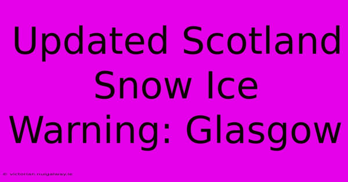 Updated Scotland Snow Ice Warning: Glasgow