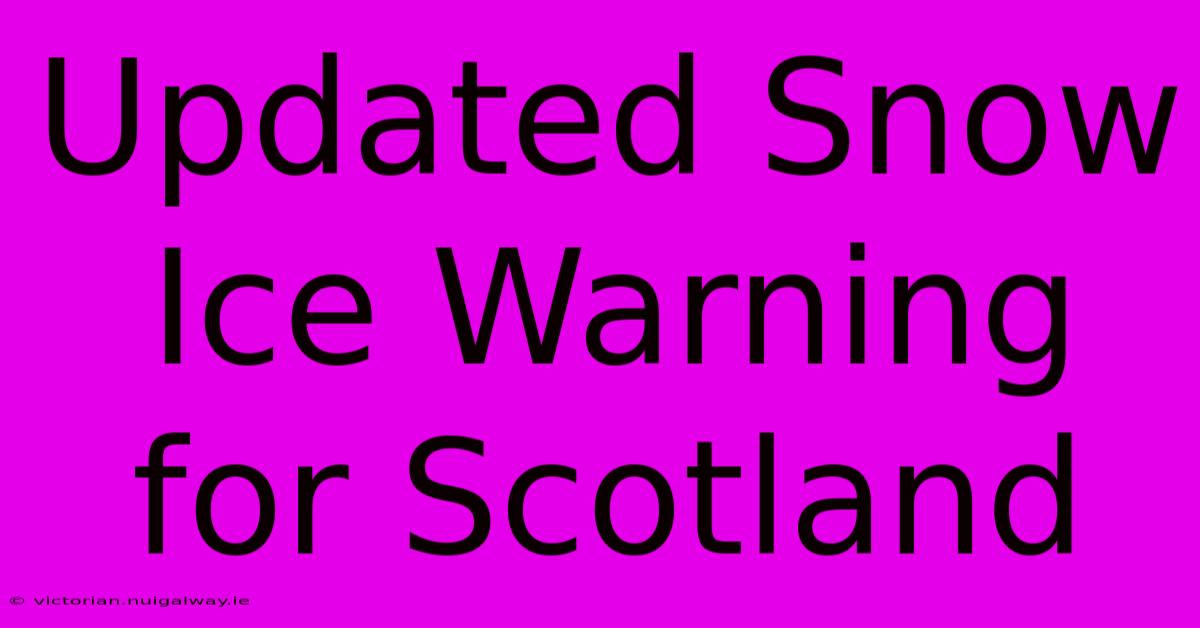 Updated Snow Ice Warning For Scotland