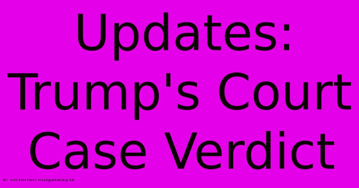 Updates: Trump's Court Case Verdict