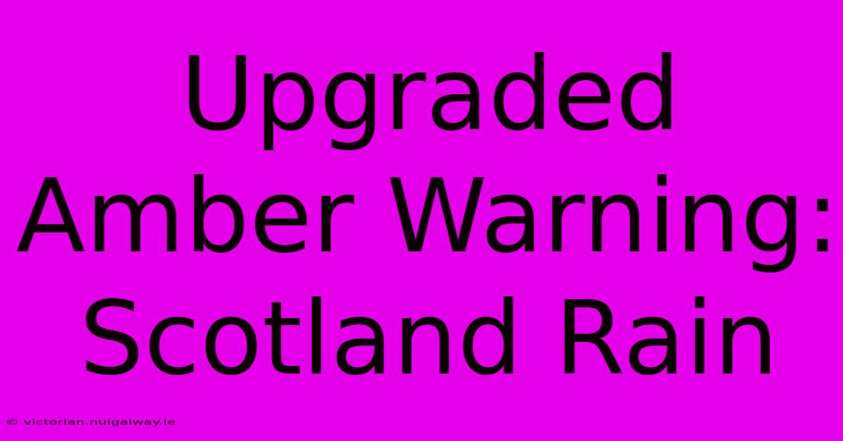 Upgraded Amber Warning: Scotland Rain