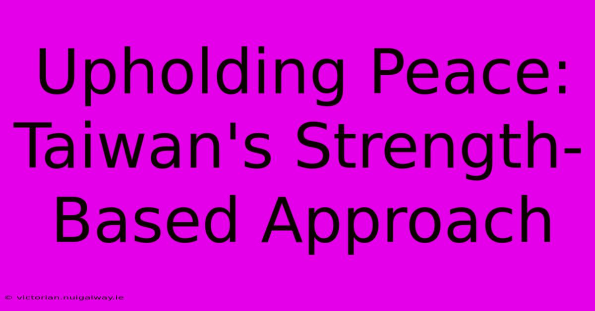 Upholding Peace: Taiwan's Strength-Based Approach