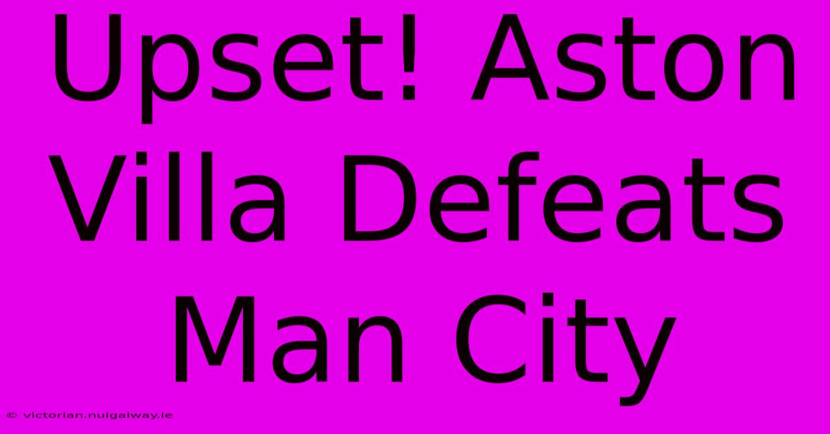 Upset! Aston Villa Defeats Man City