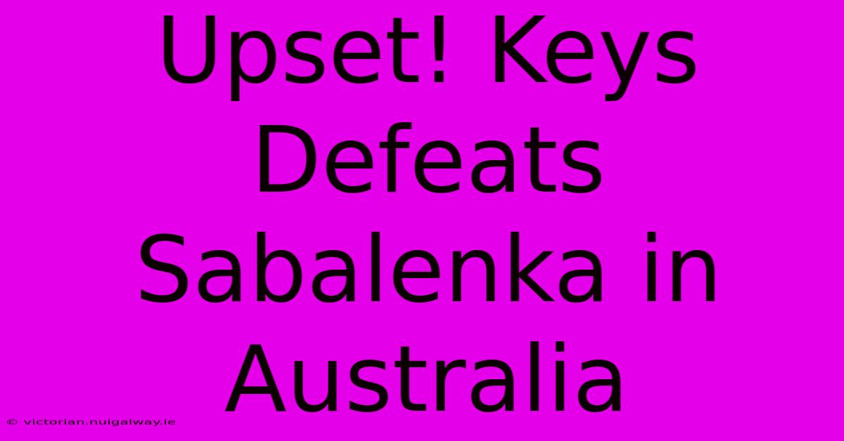 Upset! Keys Defeats Sabalenka In Australia