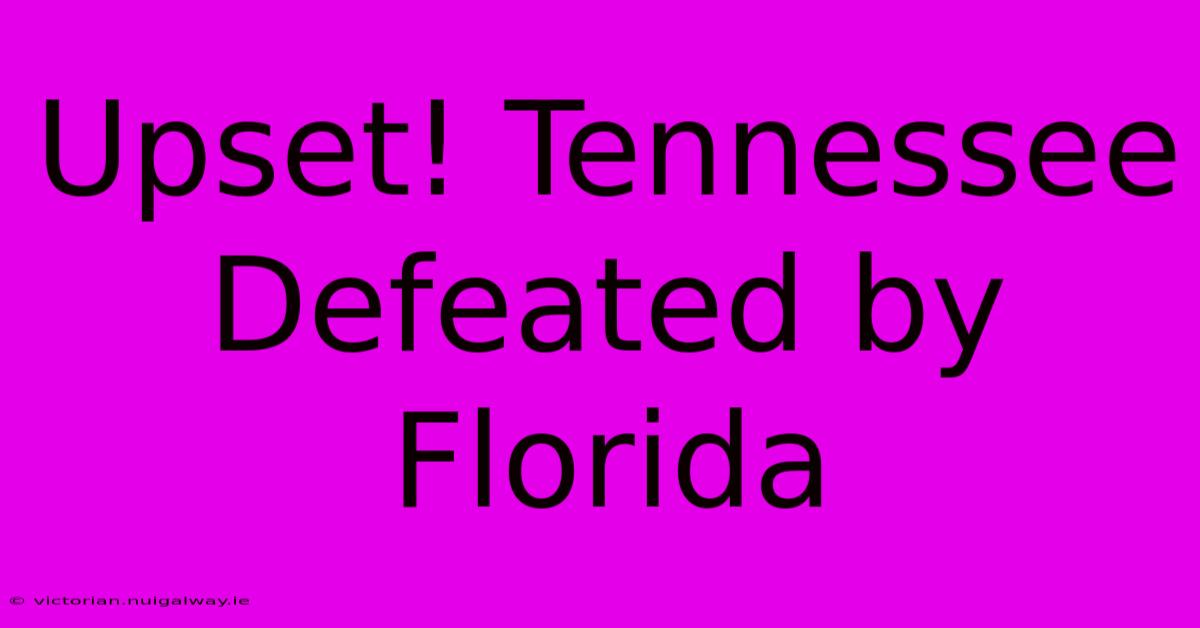 Upset! Tennessee Defeated By Florida